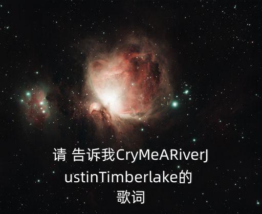 請 告訴我CryMeARiverJustinTimberlake的 歌詞