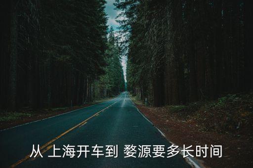 從 上海開車到 婺源要多長時間