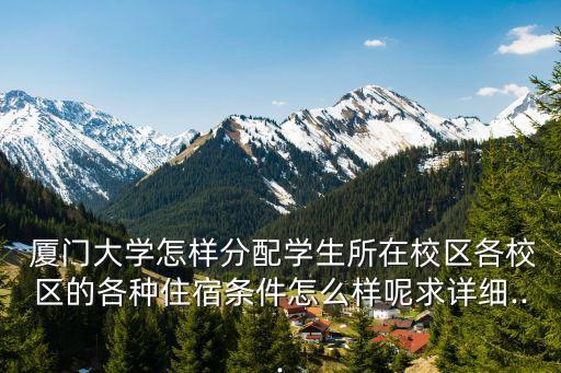  廈門大學怎樣分配學生所在校區(qū)各校區(qū)的各種住宿條件怎么樣呢求詳細...