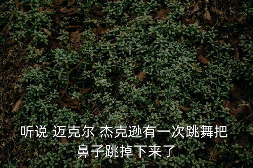 聽說 邁克爾 杰克遜有一次跳舞把 鼻子跳掉下來了