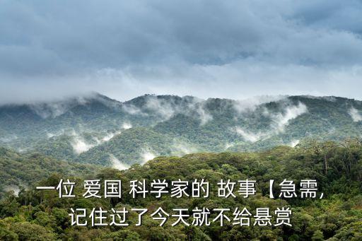 一位 愛國 科學家的 故事【急需,記住過了今天就不給懸賞