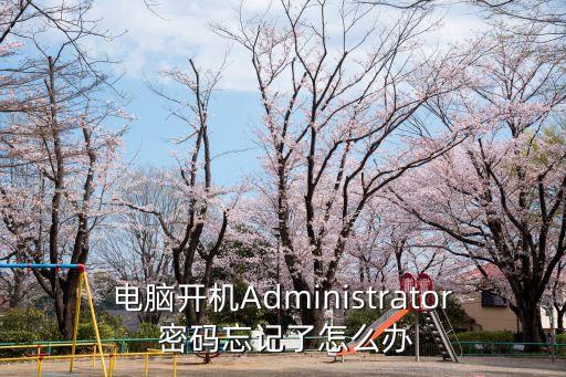 電腦開機Administrator 密碼忘記了怎么辦