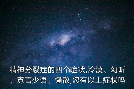  精神分裂癥的四個(gè)癥狀,冷漠、幻聽、寡言少語(yǔ)、懶散,您有以上癥狀嗎