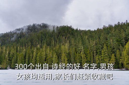 300個出自 詩經(jīng)的好 名字,男孩女孩均適用,家長們趕緊收藏吧