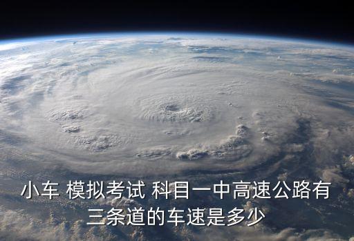小車 模擬考試 科目一中高速公路有三條道的車速是多少