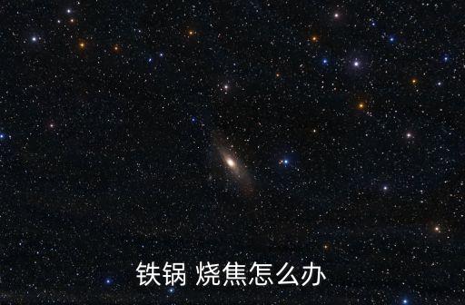 鐵鍋 燒焦怎么辦