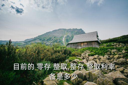 目前的 零存 整取,整存 整取利率各是多少
