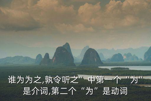 誰為為之,孰令聽之”中第一個“為”是介詞,第二個“為”是動詞