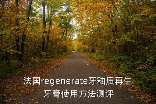 法國regenerate牙釉質(zhì)再生 牙膏使用方法測評