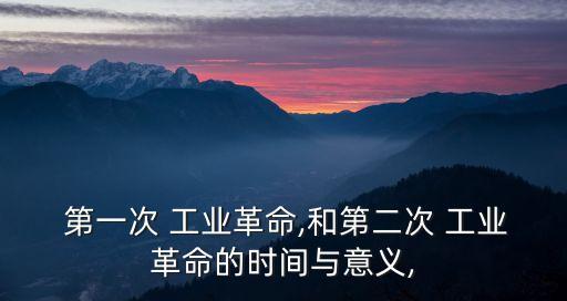 第一次工業革命的時間,英國工業革命擴大到歐美國家