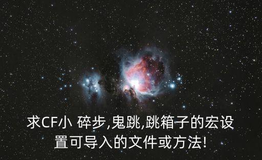 求CF小 碎步,鬼跳,跳箱子的宏設(shè)置可導(dǎo)入的文件或方法!