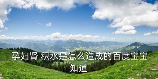 孕婦腎積水怎么辦,孕晚期腎積水腰疼無法入睡
