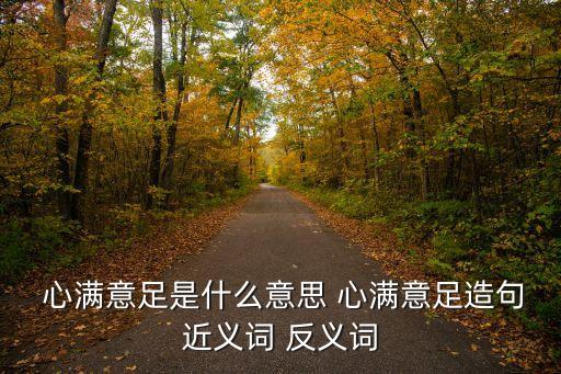  心滿意足是什么意思 心滿意足造句近義詞 反義詞