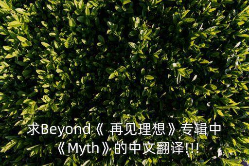 求Beyond《 再見理想》專輯中《Myth》的中文翻譯!!!
