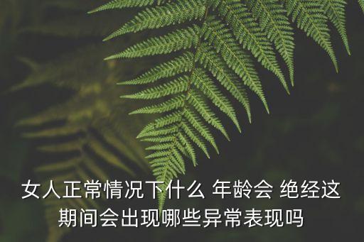 女人絕經(jīng)年齡,正常女人絕經(jīng)年齡
