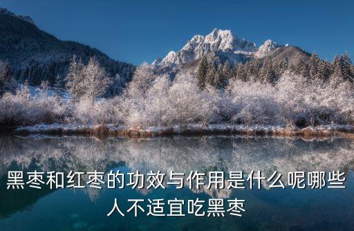 黑棗和紅棗的功效與作用是什么呢哪些人不適宜吃黑棗