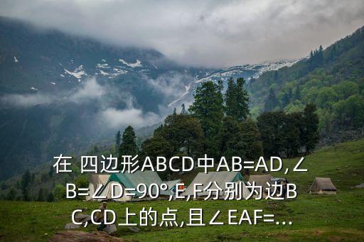 在 四邊形ABCD中AB=AD,∠B=∠D=90°,E,F分別為邊BC,CD上的點,且∠EAF=...