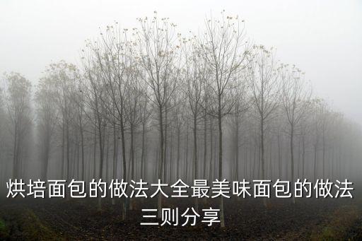 烘培面包的做法大全最美味面包的做法三則分享