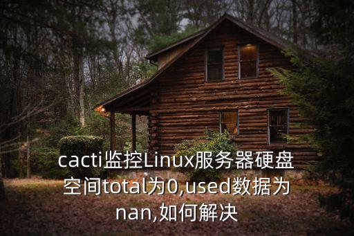cacti監(jiān)控Linux服務(wù)器硬盤空間total為0,used數(shù)據(jù)為nan,如何解決