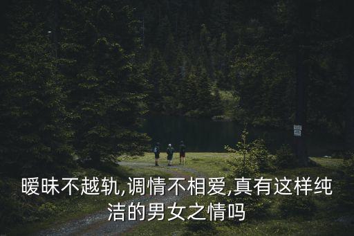 曖昧不越軌,調情不相愛,真有這樣純潔的男女之情嗎