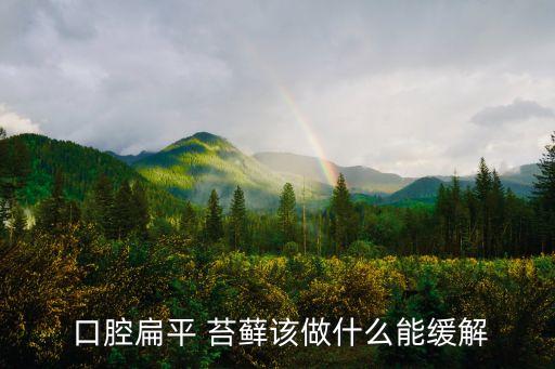  口腔扁平 苔蘚該做什么能緩解