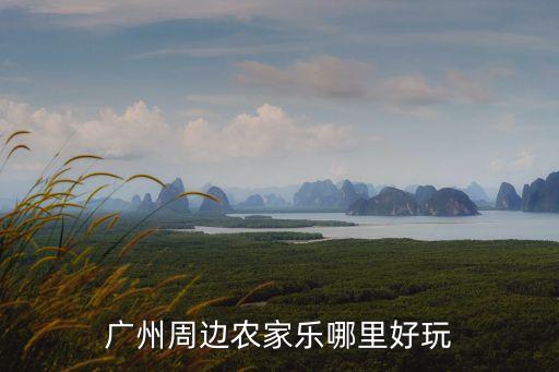 廣州周邊農家樂哪里好玩