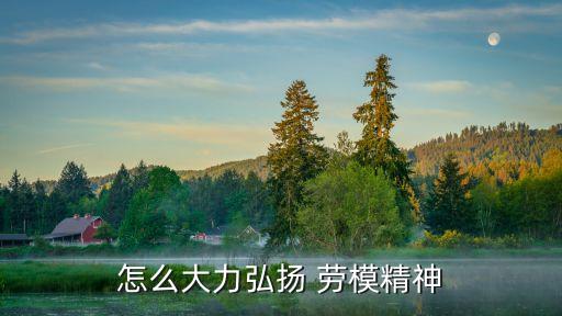 怎么大力弘揚 勞模精神