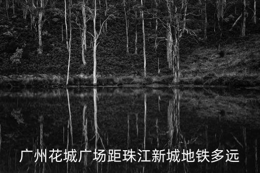 廣州花城廣場距珠江新城地鐵多遠