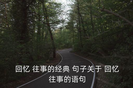 回憶往事的句子,回憶往事的唯美句子