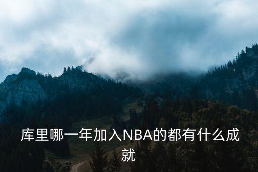  庫里哪一年加入NBA的都有什么成就