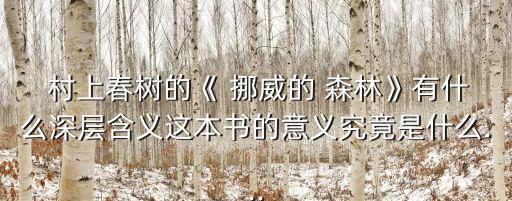  村上春樹的《 挪威的 森林》有什么深層含義這本書的意義究竟是什么...