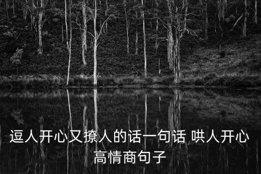 逗人開心又撩人的話一句話 哄人開心高情商句子