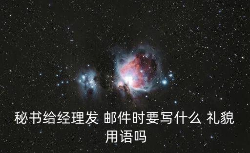 秘書給經(jīng)理發(fā) 郵件時(shí)要寫什么 禮貌 用語嗎