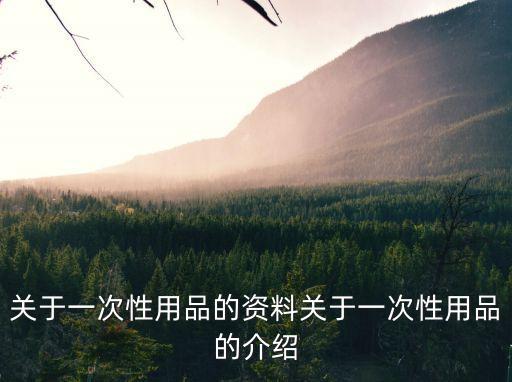 關于一次性用品的資料關于一次性用品的介紹