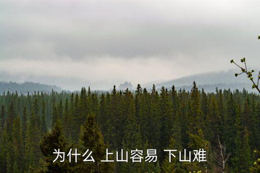 為什么 上山容易 下山難