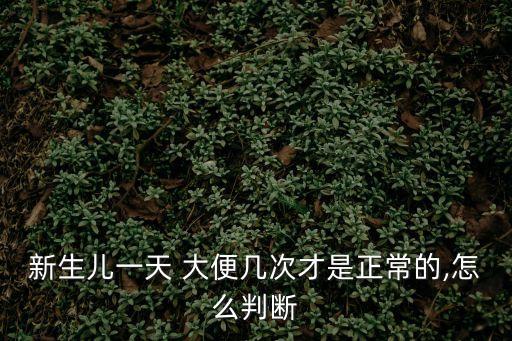 新生兒一天 大便幾次才是正常的,怎么判斷
