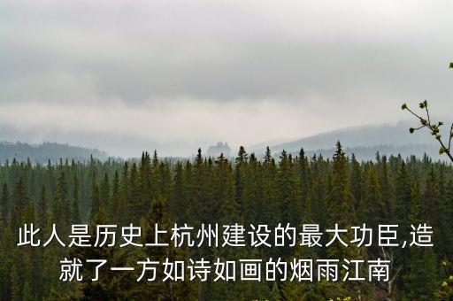 此人是歷史上杭州建設的最大功臣,造就了一方如詩如畫的煙雨江南