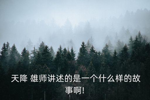  天降 雄師講述的是一個(gè)什么樣的故事啊!