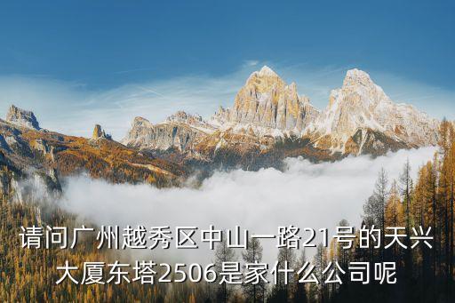 請問廣州越秀區中山一路21號的天興大廈東塔2506是家什么公司呢
