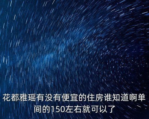 廣州花都最低價的別墅，花都雅瑤有沒有便宜的住房誰知道啊單間的150左右就可以了
