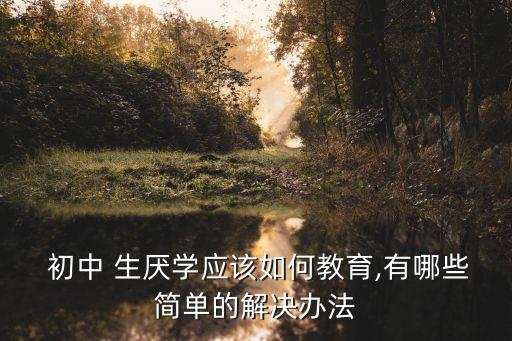 初中生厭學(xué)怎么辦,14一15歲叛逆期厭學(xué)怎么辦