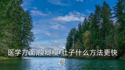 醫(yī)學(xué)方面,瘦腿瘦 肚子什么方法更快呢
