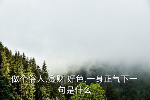 好色一生,貪財好色，不談虧欠不負遇見