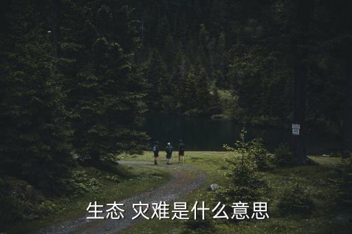 生態(tài)災難有哪些,破壞環(huán)境造成的生態(tài)災難有哪些