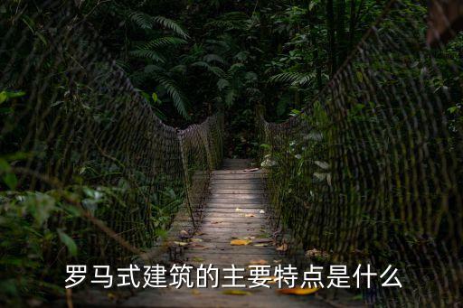  羅馬式建筑的主要特點是什么