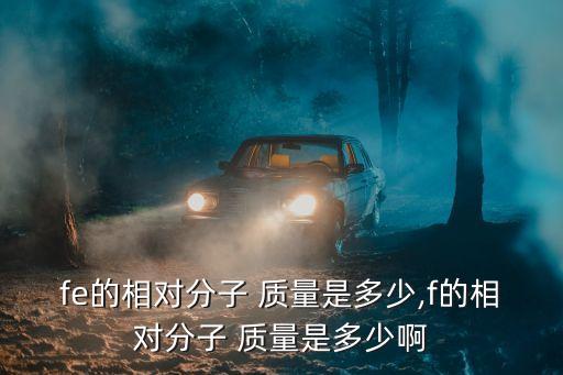 氟的相對(duì)原子質(zhì)量,f的相對(duì)原子質(zhì)量是多少