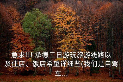 急求!!! 承德二日游玩旅游線路以及住店、飯店希望詳細些(我們是自駕車...