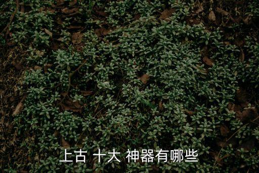 上古 十大 神器有哪些
