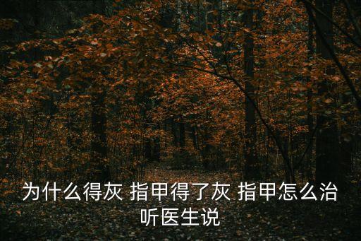 為什么得灰 指甲得了灰 指甲怎么治聽醫生說