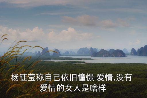 楊鈺瑩稱自己依舊憧憬 愛情,沒有 愛情的女人是啥樣